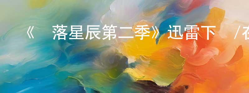 常秀敏發布《隕落星辰第二季》迅雷下載/在線觀看-魔幻科幻-美劇天堂